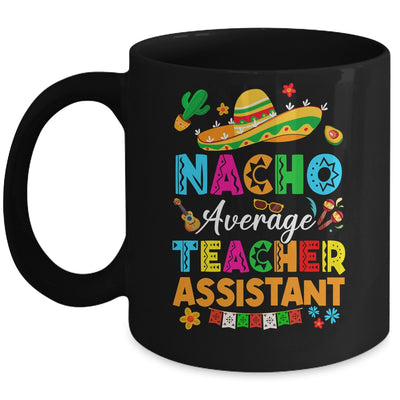 Nacho Average Teacher Assistant Mexican Cinco De Mayo Fiesta Mug | siriusteestore