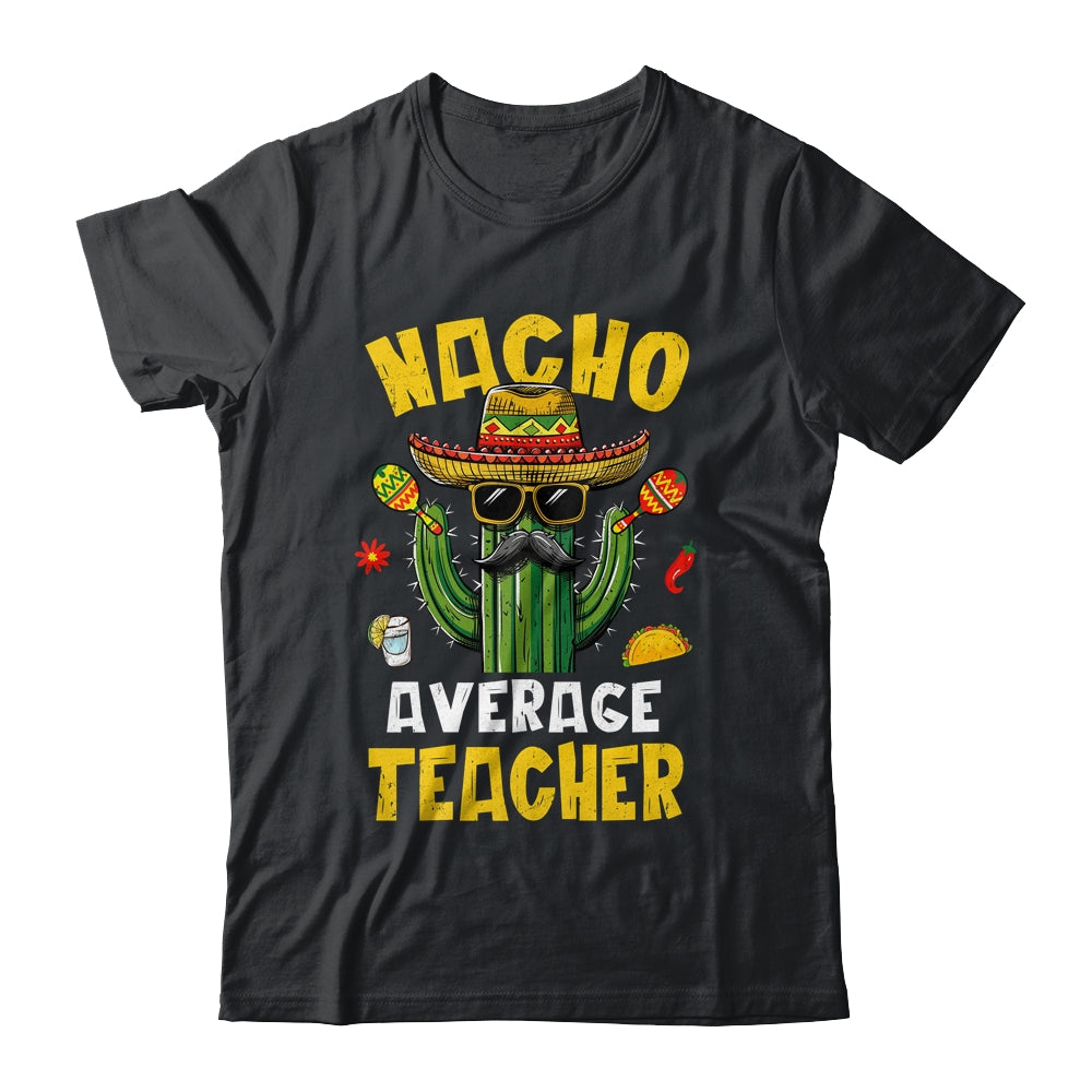 Nacho Average Teacher Funny Teacher Hilarious Joke Humor Shirt & Hoodie | siriusteestore