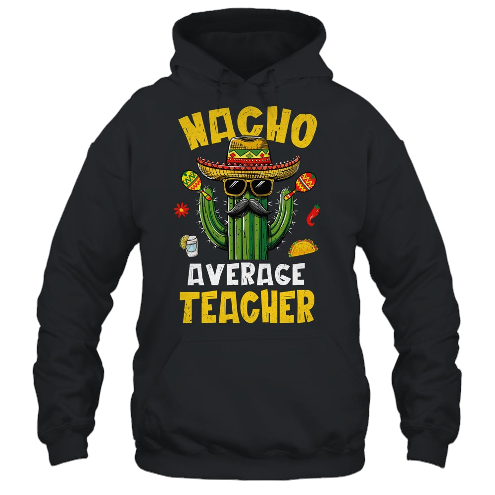 Nacho Average Teacher Funny Teacher Hilarious Joke Humor Shirt & Hoodie | siriusteestore