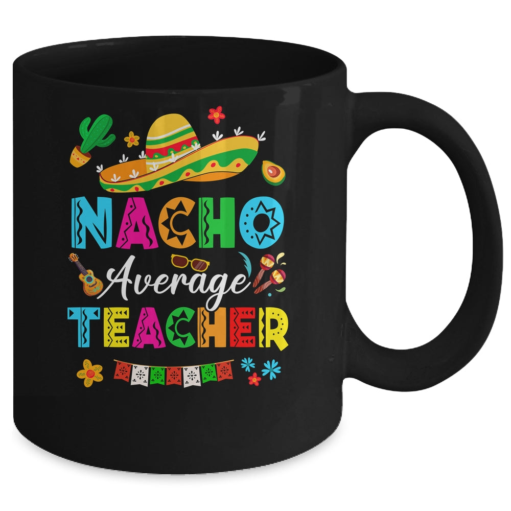 Nacho Average Teacher Mexican Cinco De Mayo Fiesta Mug | siriusteestore