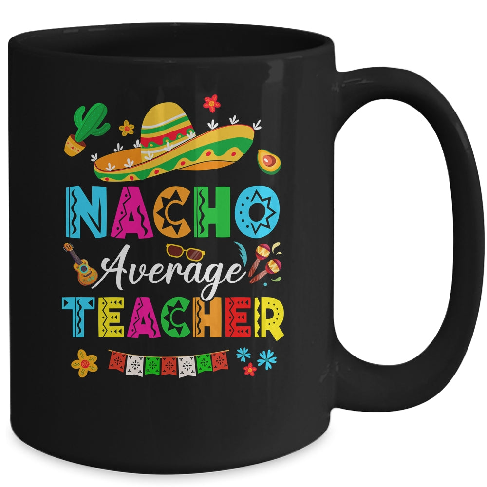 Nacho Average Teacher Mexican Cinco De Mayo Fiesta Mug | siriusteestore