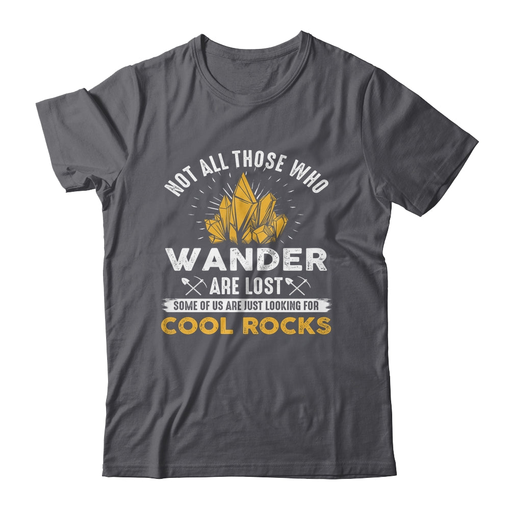 Not All Who Wander Are Lost Some Looking For Rocks Geologist Shirt & Hoodie | siriusteestore