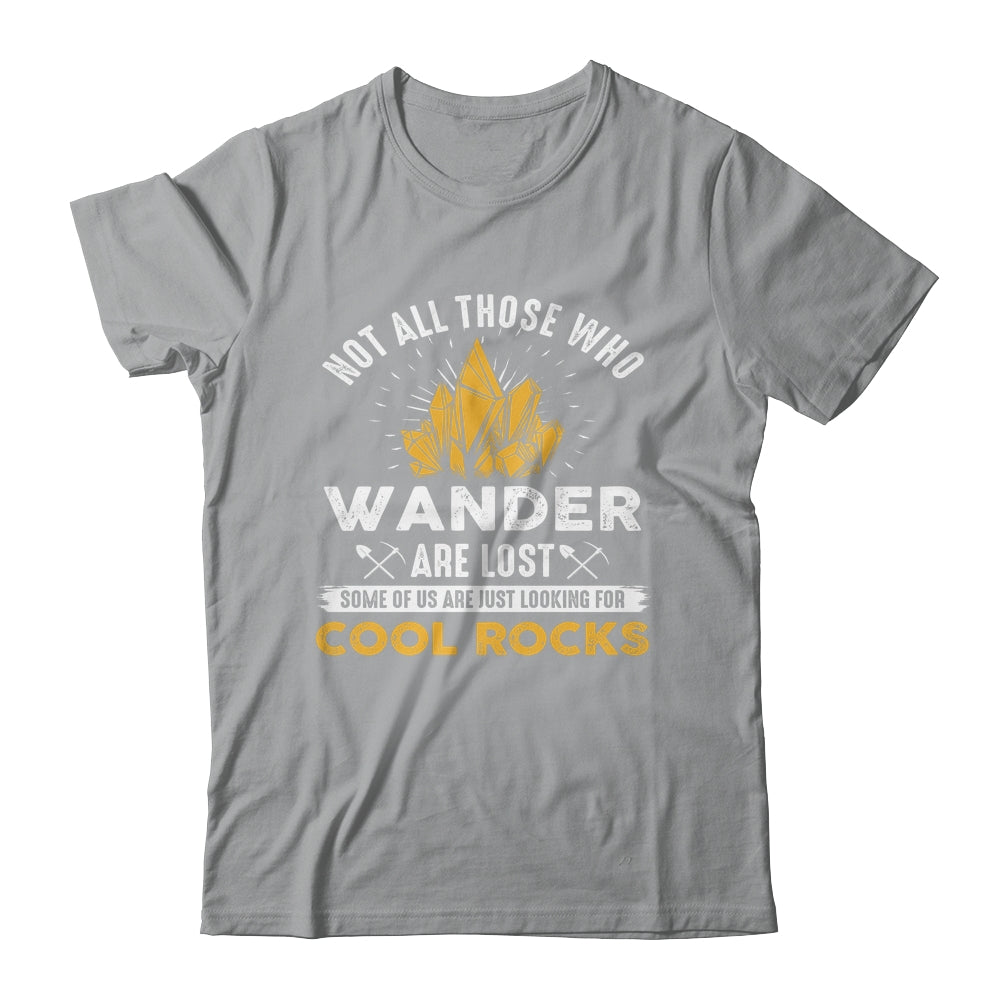 Not All Who Wander Are Lost Some Looking For Rocks Geologist Shirt & Hoodie | siriusteestore