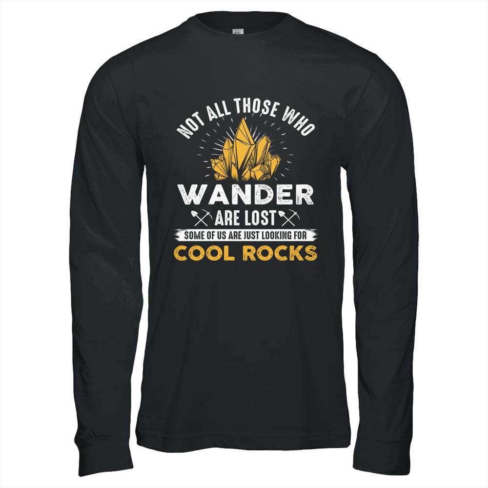 Not All Who Wander Are Lost Some Looking For Rocks Geologist Shirt & Hoodie | siriusteestore