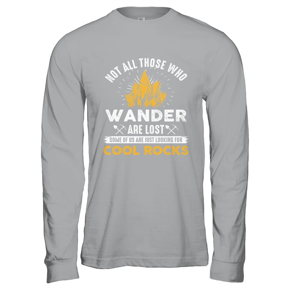 Not All Who Wander Are Lost Some Looking For Rocks Geologist Shirt & Hoodie | siriusteestore