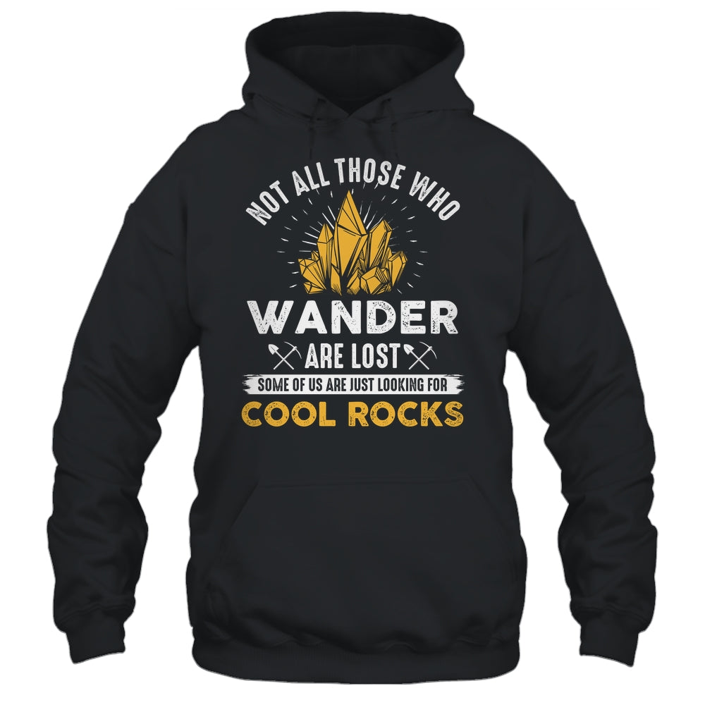 Not All Who Wander Are Lost Some Looking For Rocks Geologist Shirt & Hoodie | siriusteestore