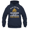 Not All Who Wander Are Lost Some Looking For Rocks Geologist Shirt & Hoodie | siriusteestore