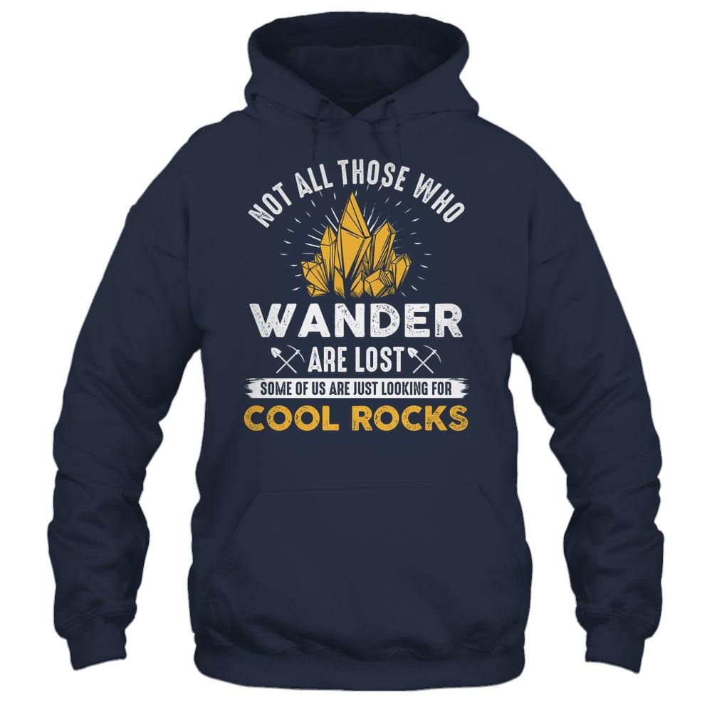 Not All Who Wander Are Lost Some Looking For Rocks Geologist Shirt & Hoodie | siriusteestore