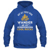 Not All Who Wander Are Lost Some Looking For Rocks Geologist Shirt & Hoodie | siriusteestore