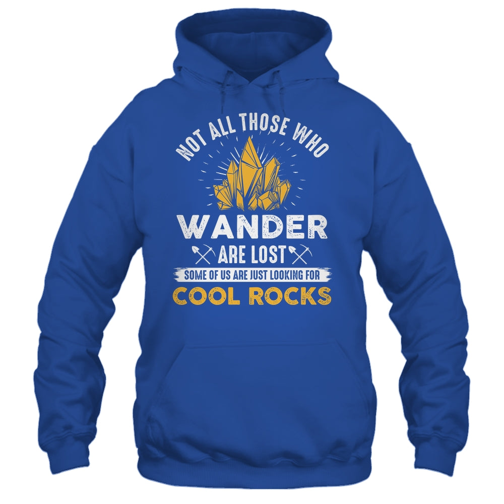 Not All Who Wander Are Lost Some Looking For Rocks Geologist Shirt & Hoodie | siriusteestore