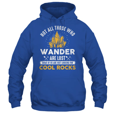 Not All Who Wander Are Lost Some Looking For Rocks Geologist Shirt & Hoodie | siriusteestore