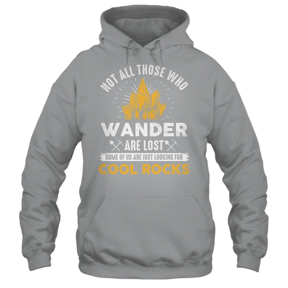 Not All Who Wander Are Lost Some Looking For Rocks Geologist Shirt & Hoodie | siriusteestore