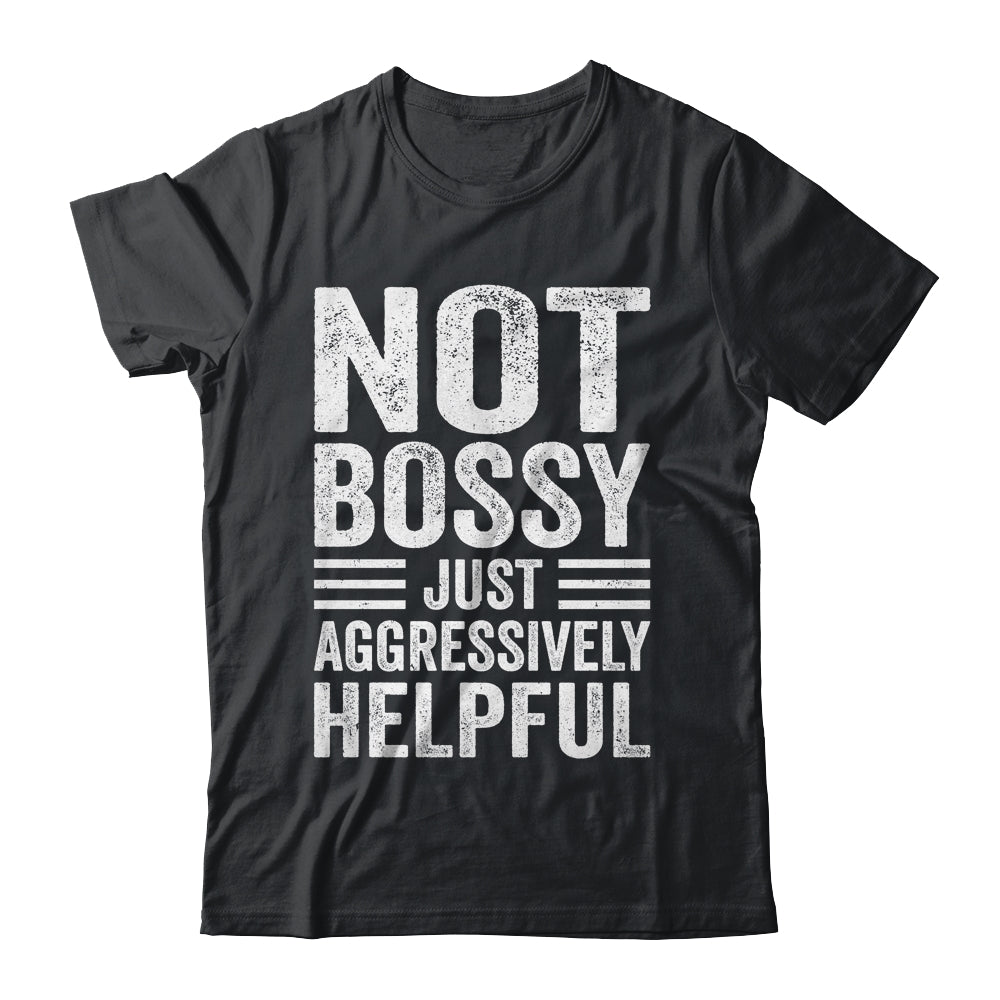 Not Bossy Just Aggressively Helpful Funny Shirt & Hoodie | siriusteestore