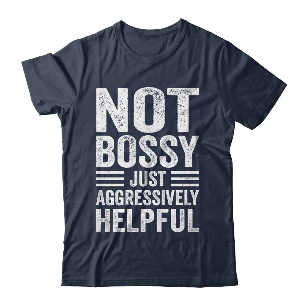 Not Bossy Just Aggressively Helpful Funny Shirt & Hoodie | siriusteestore