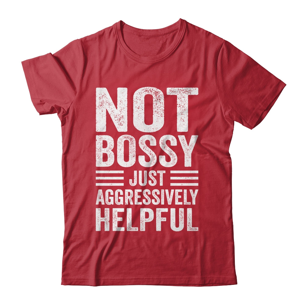 Not Bossy Just Aggressively Helpful Funny Shirt & Hoodie | siriusteestore