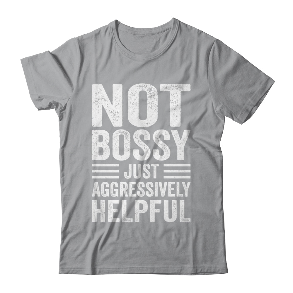 Not Bossy Just Aggressively Helpful Funny Shirt & Hoodie | siriusteestore