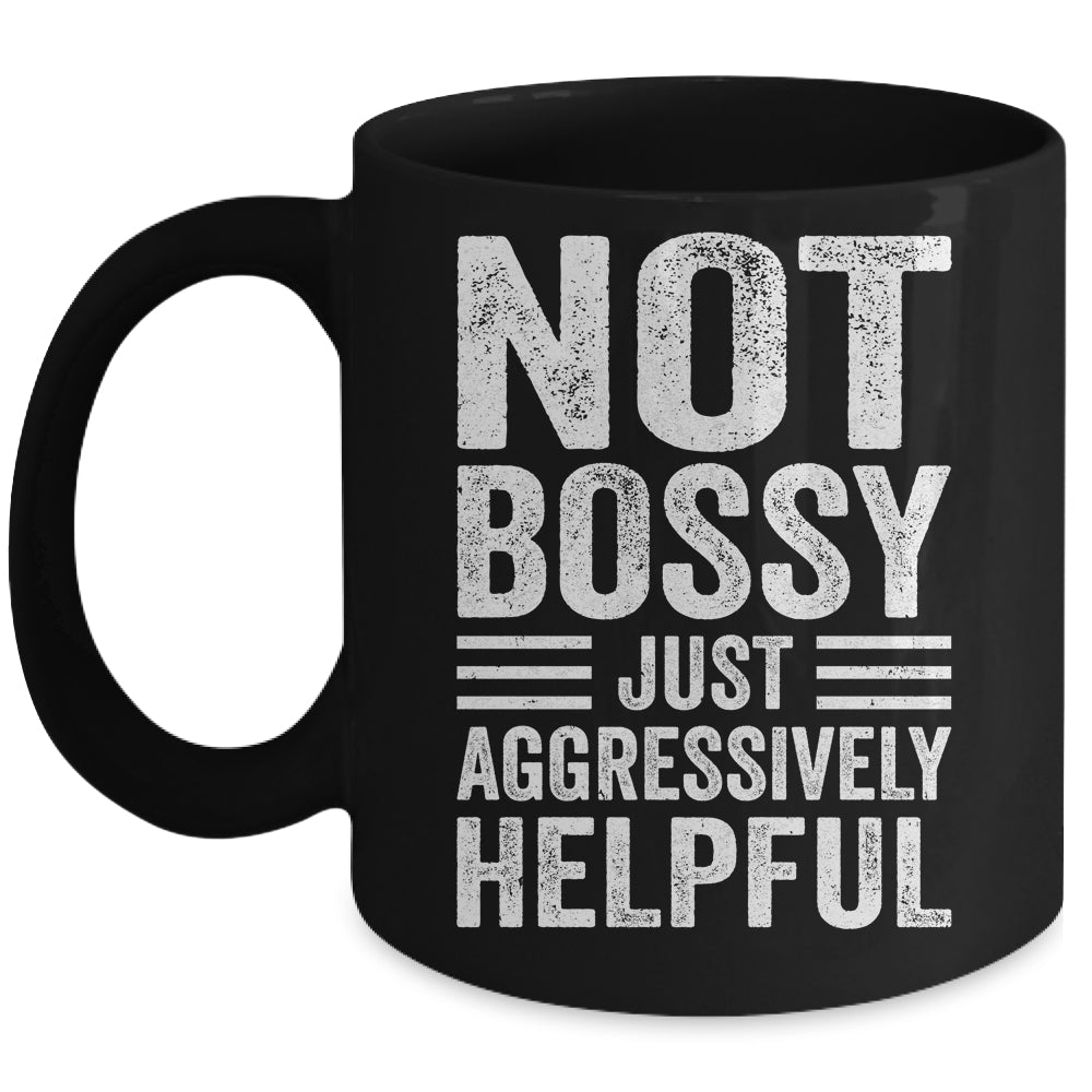Not Bossy Just Aggressively Helpful Funny Mug | siriusteestore