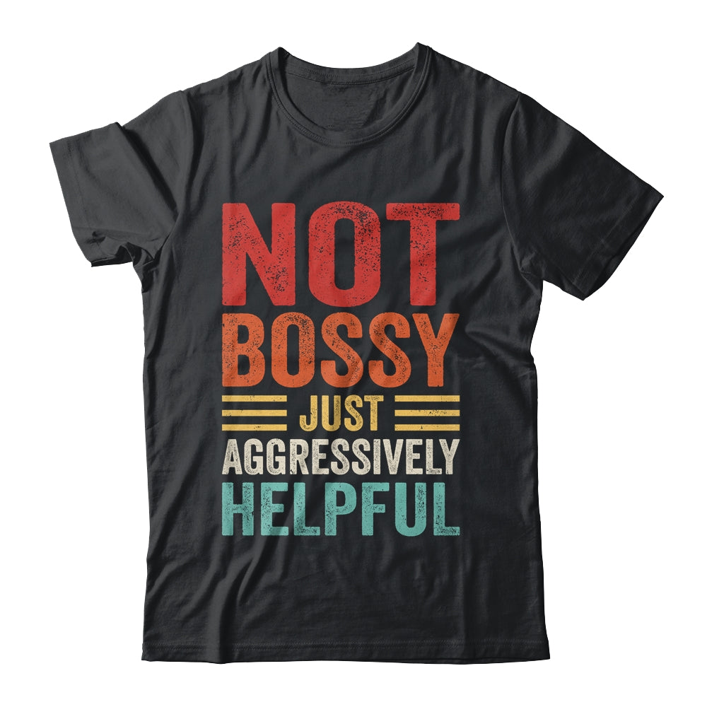 Not Bossy Just Aggressively Helpful Funny Retro Shirt & Hoodie | siriusteestore