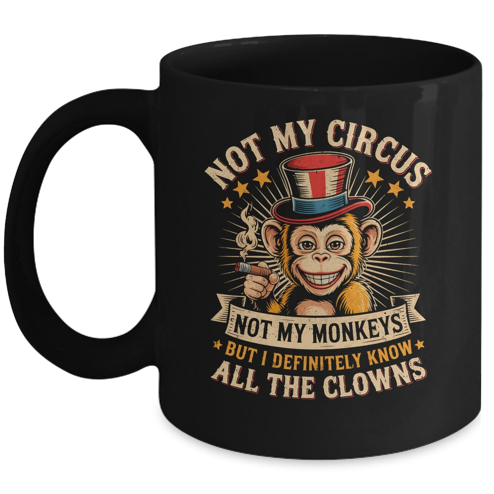 Not My Circus Not My Monkeys But I Know All The Clowns Funny Mug | siriusteestore