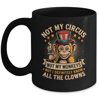 Not My Circus Not My Monkeys But I Know All The Clowns Funny Mug | siriusteestore