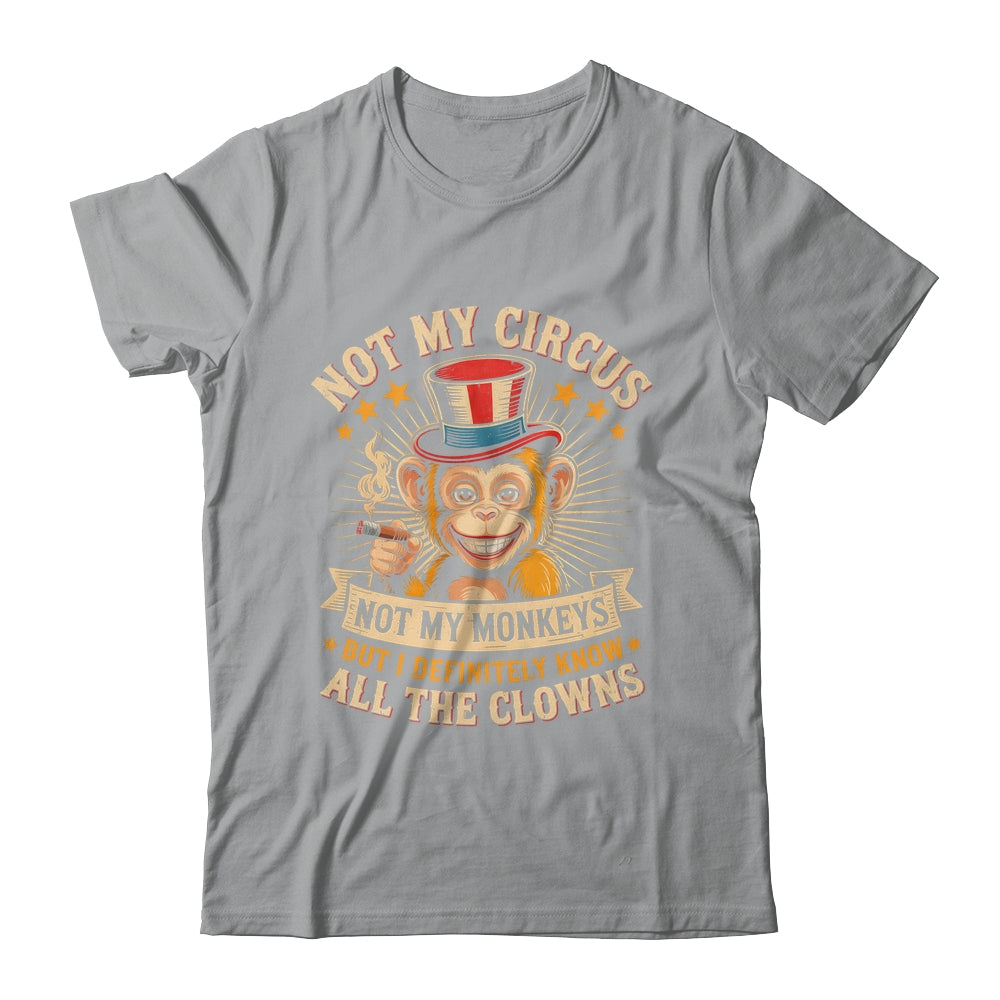 Not My Circus Not My Monkeys But I Know All The Clowns Funny Shirt & Hoodie | siriusteestore