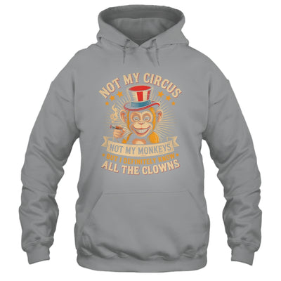 Not My Circus Not My Monkeys But I Know All The Clowns Funny Shirt & Hoodie | siriusteestore