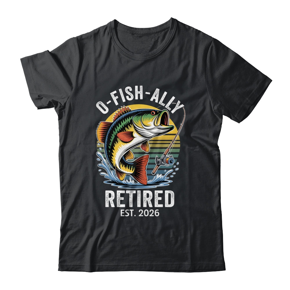 O-Fish-Ally Retired 2026 For Fisherman Fishing Retirement Shirt & Hoodie | siriusteestore