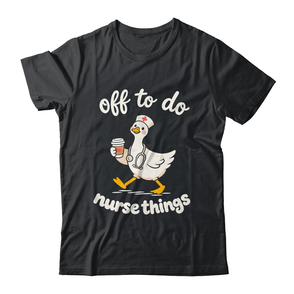 Off To Do Nurse Things Duck Healthcare Humor Goose Shirt & Tank Top | siriusteestore