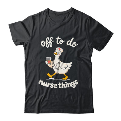 Off To Do Nurse Things Duck Healthcare Humor Goose Shirt & Tank Top | siriusteestore
