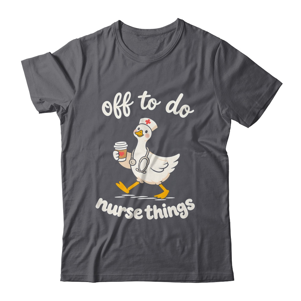 Off To Do Nurse Things Duck Healthcare Humor Goose Shirt & Tank Top | siriusteestore