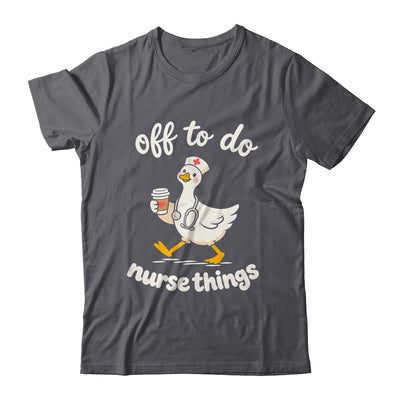 Off To Do Nurse Things Duck Healthcare Humor Goose Shirt & Tank Top | siriusteestore