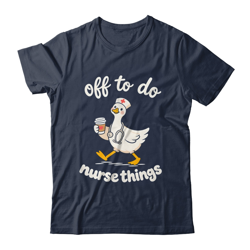 Off To Do Nurse Things Duck Healthcare Humor Goose Shirt & Tank Top | siriusteestore