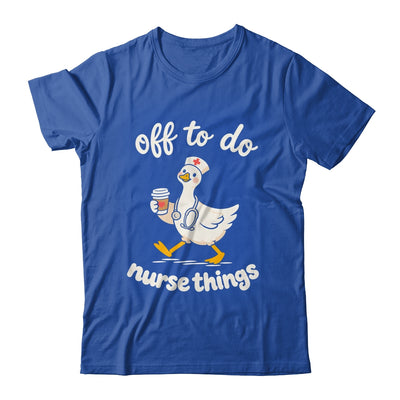 Off To Do Nurse Things Duck Healthcare Humor Goose Shirt & Tank Top | siriusteestore