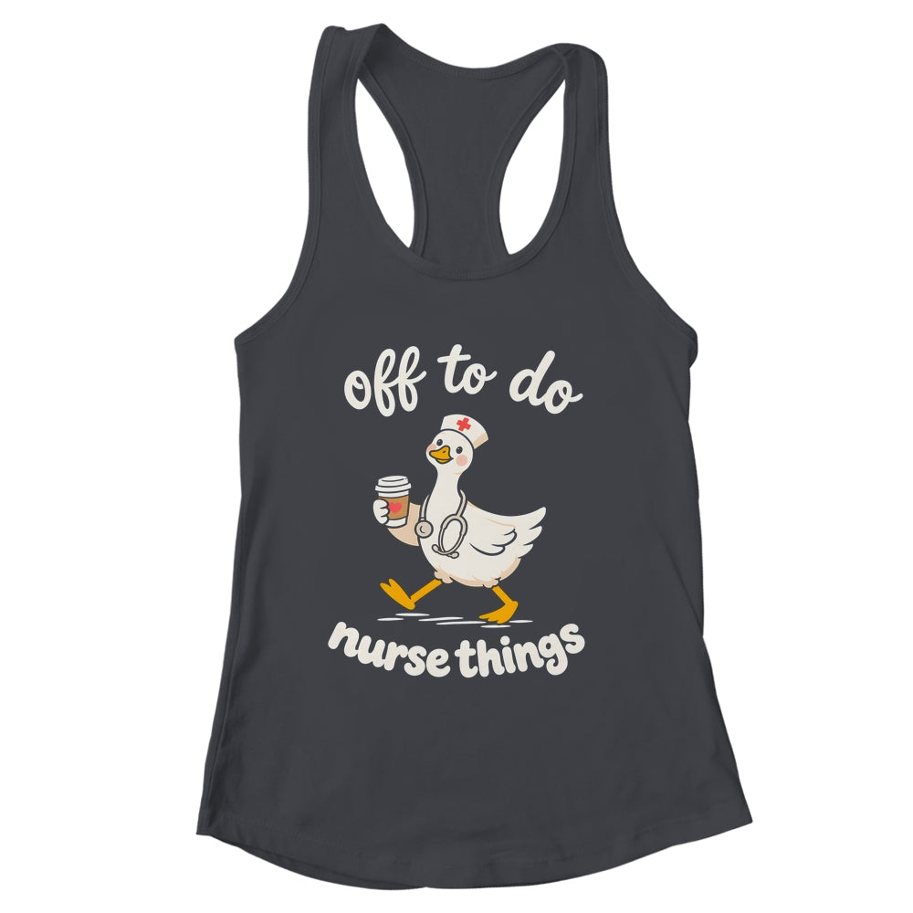 Off To Do Nurse Things Duck Healthcare Humor Goose Shirt & Tank Top | siriusteestore