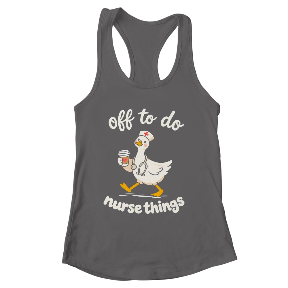 Off To Do Nurse Things Duck Healthcare Humor Goose Shirt & Tank Top | siriusteestore