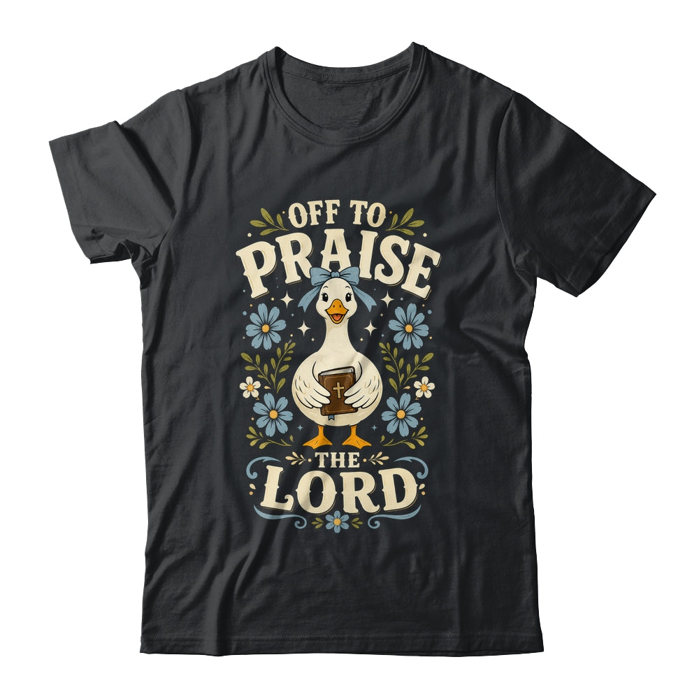 Off To Praise The Lord Bible Verse Christian Faith Goose Shirt & Hoodie | siriusteestore