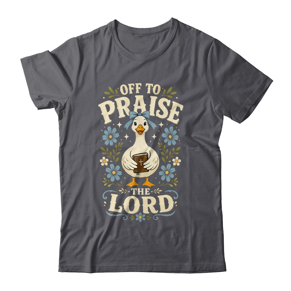 Off To Praise The Lord Bible Verse Christian Faith Goose Shirt & Hoodie | siriusteestore