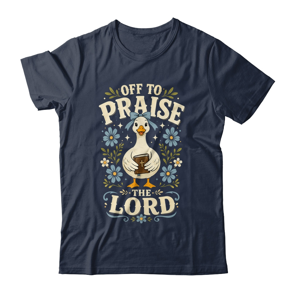 Off To Praise The Lord Bible Verse Christian Faith Goose Shirt & Hoodie | siriusteestore