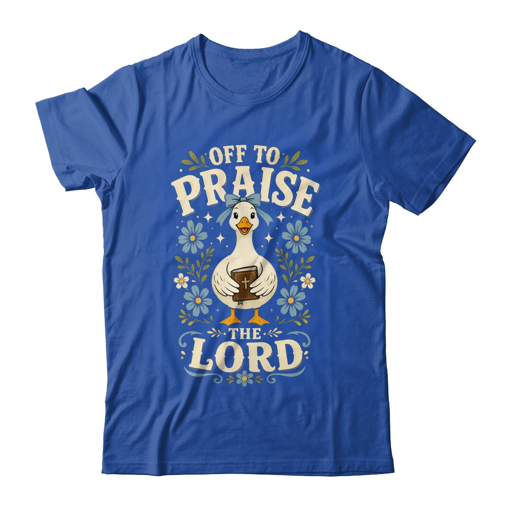 Off To Praise The Lord Bible Verse Christian Faith Goose Shirt & Hoodie | siriusteestore