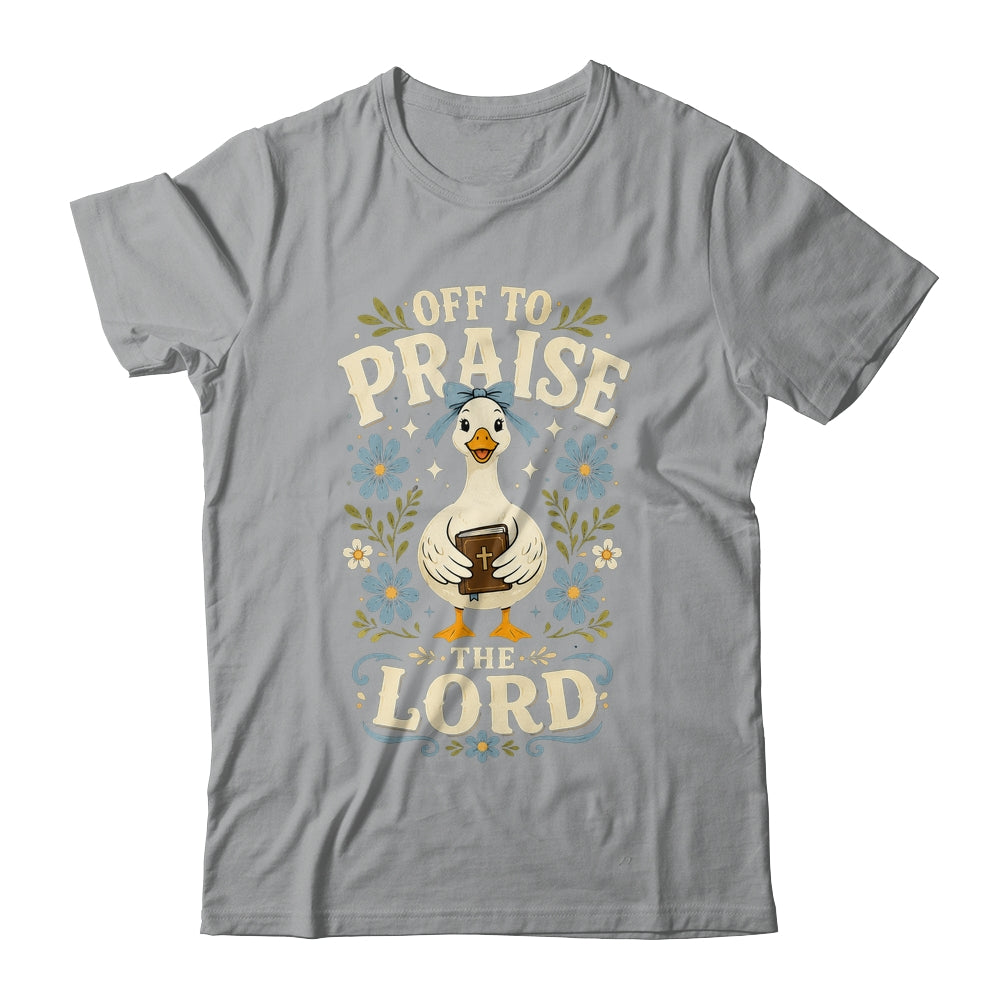Off To Praise The Lord Bible Verse Christian Faith Goose Shirt & Hoodie | siriusteestore