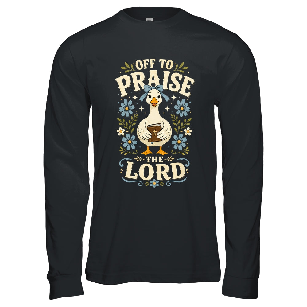 Off To Praise The Lord Bible Verse Christian Faith Goose Shirt & Hoodie | siriusteestore