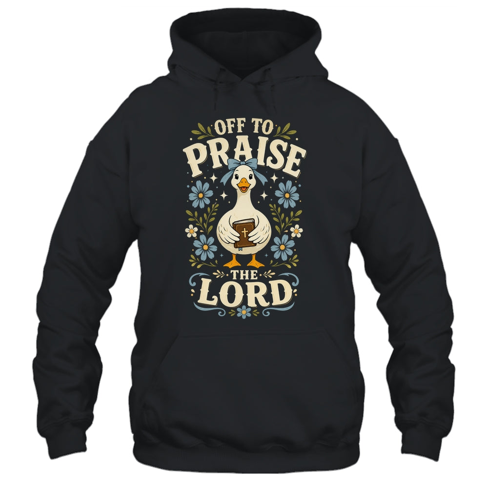 Off To Praise The Lord Bible Verse Christian Faith Goose Shirt & Hoodie | siriusteestore