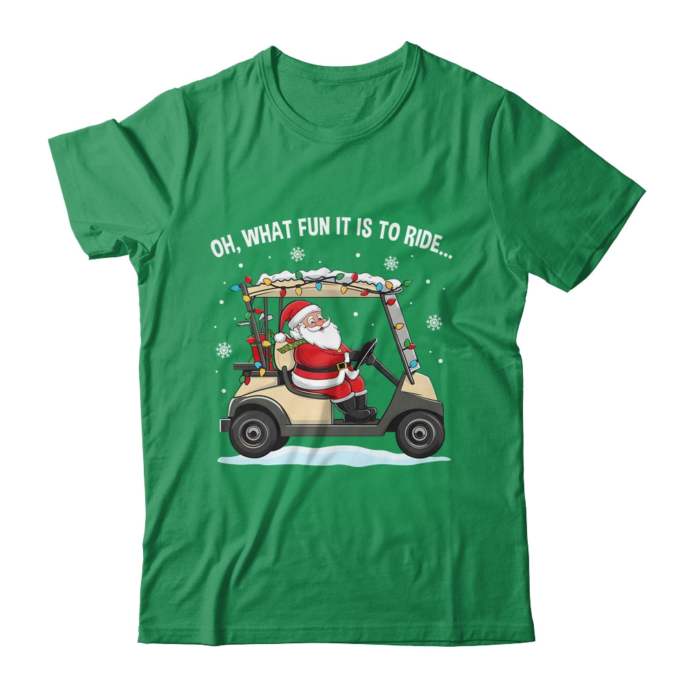 Oh What Fun Is It To Ride Santa Driving Golf Cart Christmas Shirt & Sweatshirt | siriusteestore