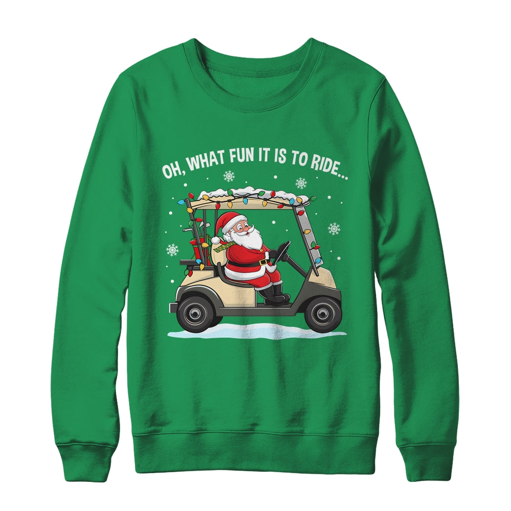 Oh What Fun Is It To Ride Santa Driving Golf Cart Christmas Shirt & Sweatshirt | siriusteestore