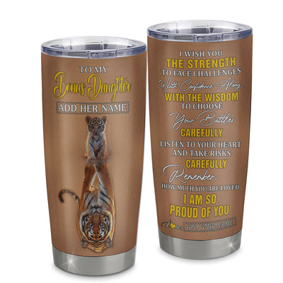 Personalized To My Bonus Daughter Gifts Tumbler From Mom Dad Mother I Wish You The Strength Tiger Stepdaughter Birthday Gifts Christmas Graduation Stainless Steel Mug | siriusteestore