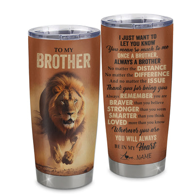 Personalized To My Brother Tumbler From Sister Stainless Steel Cup You Always In My Heart Lion Brother Birthday Graduation Christmas Custom Gift Travel Mug | siriusteestore