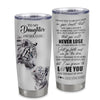 Personalized To My Daughter Tumbler From Mom Dad Mother You Will Never Lose White Tiger Daughter Birthday Gifts Graduation Christmas Custom Cup Travel Mug | siriusteestore