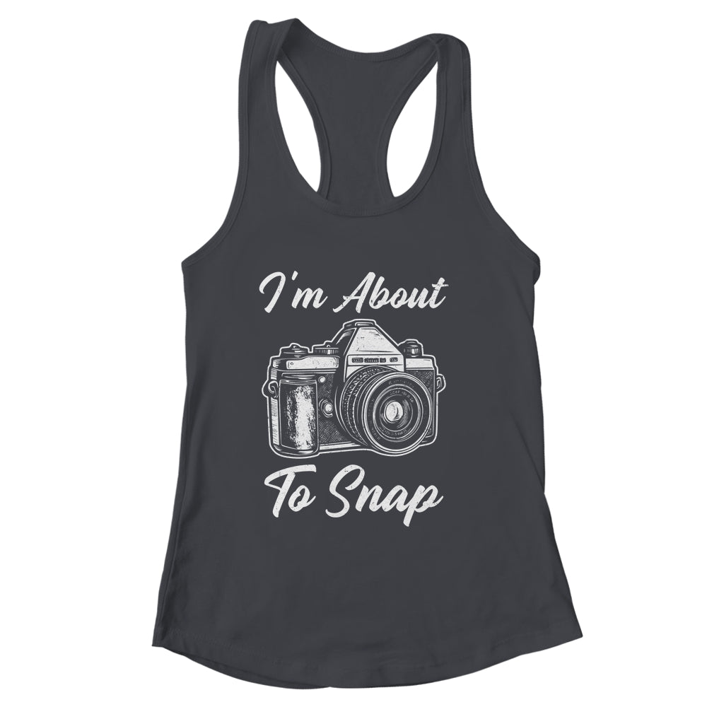 Photography Funny I'm About To Snap Photographer Vintage Shirt & Tank Top | siriusteestore