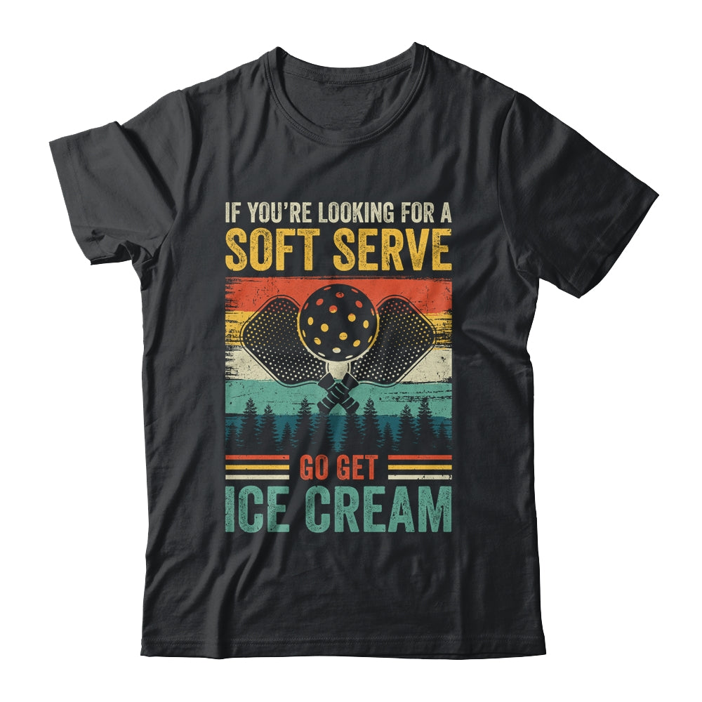 Pickleball If Your Looking For A Soft Serve Go Get Ice Cream Shirt & Hoodie | siriusteestore
