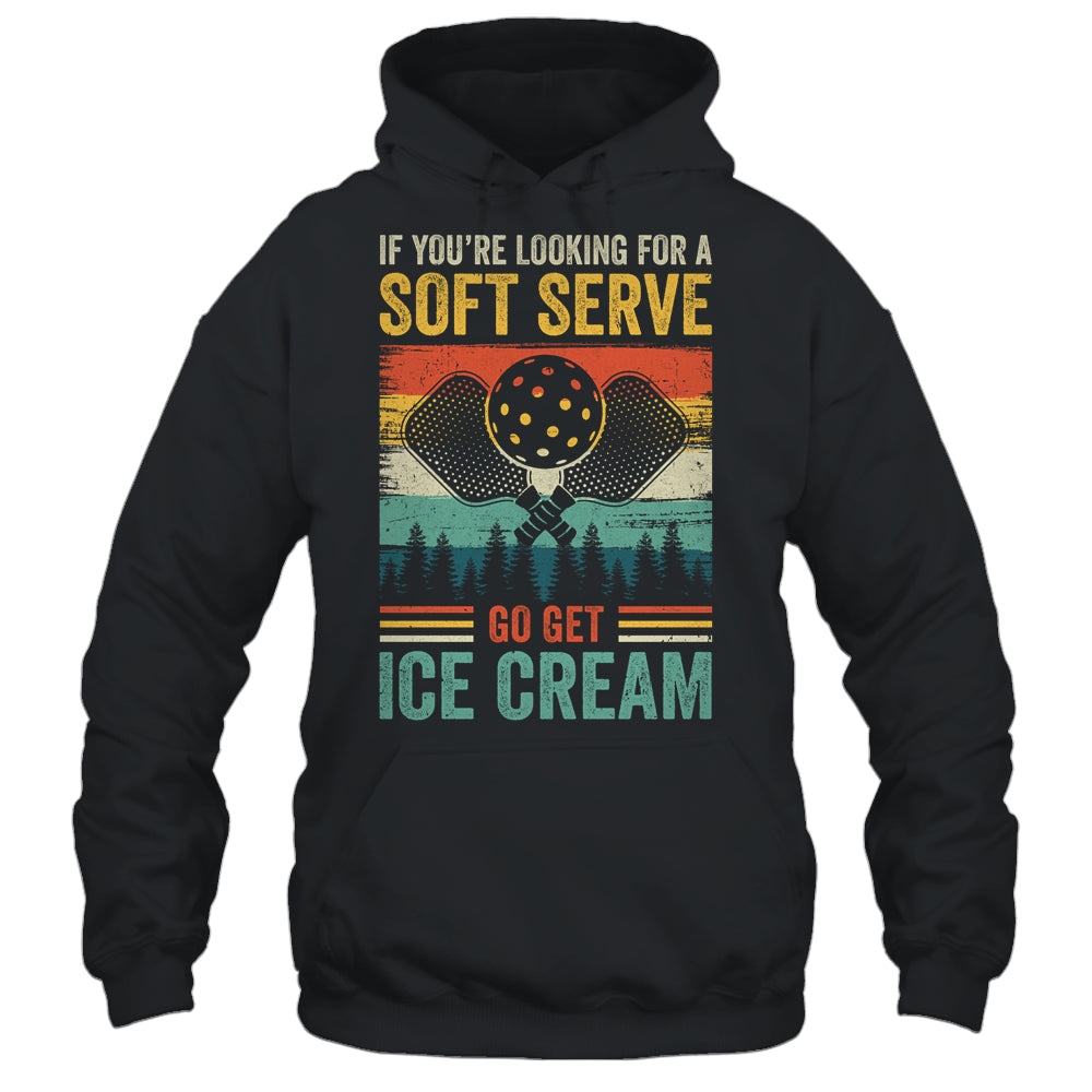 Pickleball If Your Looking For A Soft Serve Go Get Ice Cream Shirt & Hoodie | siriusteestore